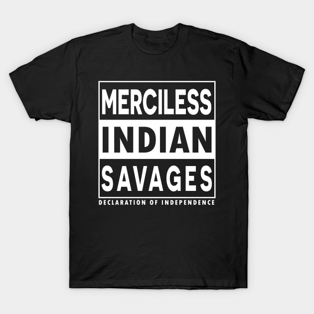 Merciless Indian Savages - Declaration Of Independence Quote T-Shirt by CMDesign